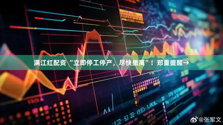 满江红配资 “立即停工停产，尽快撤离”！郑重提醒→
